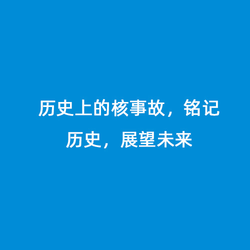 歷史上的核事故，銘記歷史，展望未來(lái)